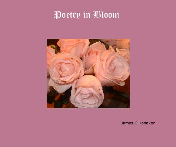 Poetry in Bloom by James C Honaker: Poetry | Blurb Books